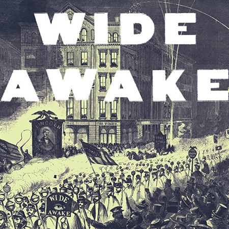 The Wide Awakes: The Forgotten Force that Spurred the Civil War